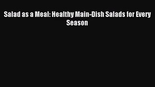 Salad as a Meal: Healthy Main-Dish Salads for Every Season PDF Download