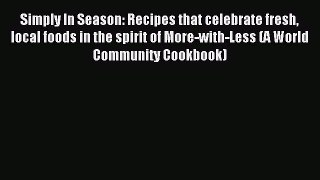 Simply In Season: Recipes that celebrate fresh local foods in the spirit of More-with-Less