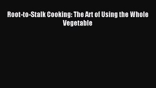 Root-to-Stalk Cooking: The Art of Using the Whole Vegetable PDF Download