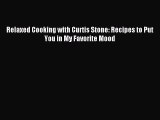 Relaxed Cooking with Curtis Stone: Recipes to Put You in My Favorite Mood PDF Download