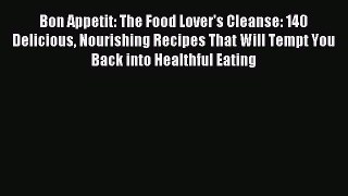 Bon Appetit: The Food Lover's Cleanse: 140 Delicious Nourishing Recipes That Will Tempt You