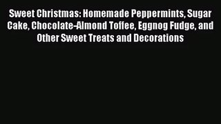 Sweet Christmas: Homemade Peppermints Sugar Cake Chocolate-Almond Toffee Eggnog Fudge and Other