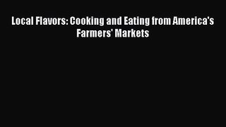 Local Flavors: Cooking and Eating from America's Farmers' Markets PDF Download