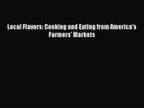 Local Flavors: Cooking and Eating from America's Farmers' Markets PDF Download