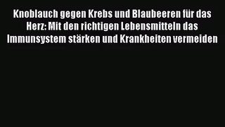 Knoblauch gegen Krebs und Blaubeeren für das Herz: Mit den richtigen Lebensmitteln das Immunsystem