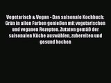 Vegetarisch & Vegan - Das saisonale Kochbuch: Grün in allen Farben genießen mit vegetarischen