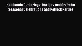 Handmade Gatherings: Recipes and Crafts for Seasonal Celebrations and Potluck Parties PDF Download