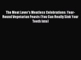 The Meat Lover's Meatless Celebrations: Year-Round Vegetarian Feasts (You Can Really Sink Your