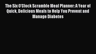 The Six O'Clock Scramble Meal Planner: A Year of Quick Delicious Meals to Help You Prevent