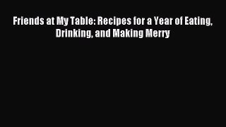 Friends at My Table: Recipes for a Year of Eating Drinking and Making Merry PDF Download