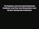 The Hamptons and Long Island Homegrown Cookbook: Local Food Local Restaurants Local Recipes