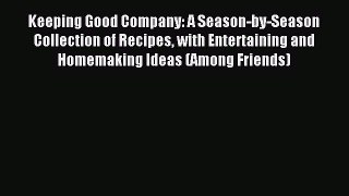 Keeping Good Company: A Season-by-Season Collection of Recipes with Entertaining and Homemaking