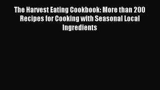 The Harvest Eating Cookbook: More than 200 Recipes for Cooking with Seasonal Local Ingredients