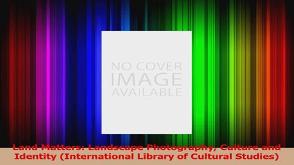 PDF Download  Land Matters Landscape Photography Culture and Identity International Library of PDF Full Ebook