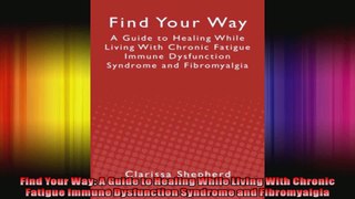Find Your Way A Guide to Healing While Living With Chronic Fatigue Immune Dysfunction