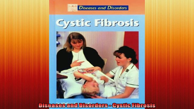Diseases and Disorders Cystic Fibrosis