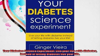 Your Diabetes Science Experiment Live your live with diabetes instead of letting diabetes