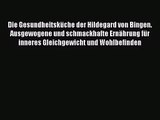 Die Gesundheitsküche der Hildegard von Bingen. Ausgewogene und schmackhafte Ernährung für inneres