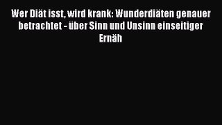 Wer Diät isst wird krank: Wunderdiäten genauer betrachtet - über Sinn und Unsinn einseitiger