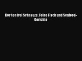 Kochen frei Schnauze: Feine Fisch und Seafood-Gerichte PDF Herunterladen