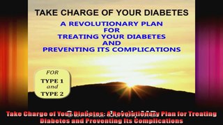 Take Charge of Your Diabetes A Revolutionary Plan for Treating Diabetes and Preventing