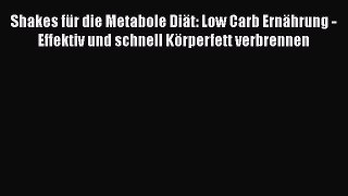 Shakes für die Metabole Diät: Low Carb Ernährung - Effektiv und schnell Körperfett verbrennen