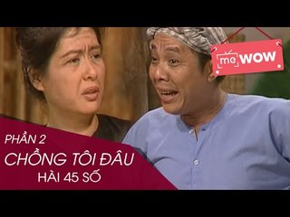 Hài - Chồng Tôi Đâu (Phần 2) - Hài 45 Số - meWOW