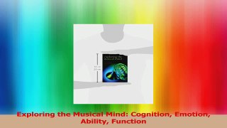 Exploring the Musical Mind Cognition Emotion Ability Function PDF