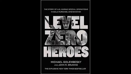 Level Zero Heroes The Story of U.S. Marine Special Operations in Bala Murghab, Afghanistan