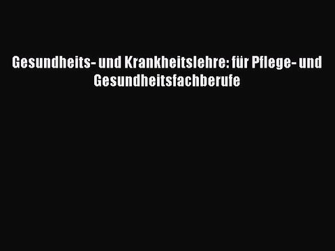 [PDF Download] Gesundheits- und Krankheitslehre: für Pflege- und Gesundheitsfachberufe Full