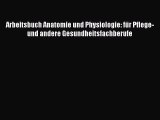 [PDF] Arbeitsbuch Anatomie und Physiologie: für Pflege- und andere Gesundheitsfachberufe Full
