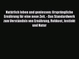 Natürlich leben und geniessen: Ursprüngliche Ernährung für eine neue Zeit. - Das Standardwerk