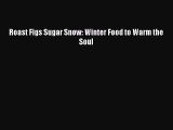 Roast Figs Sugar Snow: Winter Food to Warm the Soul PDF Download