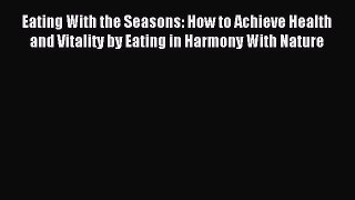 Eating With the Seasons: How to Achieve Health and Vitality by Eating in Harmony With Nature