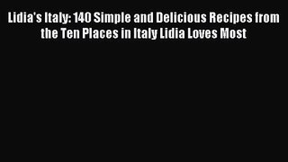 Lidia's Italy: 140 Simple and Delicious Recipes from the Ten Places in Italy Lidia Loves Most
