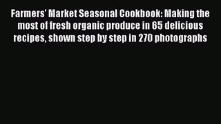 Farmers' Market Seasonal Cookbook: Making the most of fresh organic produce in 65 delicious
