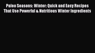 Paleo Seasons: Winter: Quick and Easy Recipes That Use Powerful & Nutritious Winter Ingredients