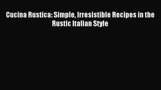 Cucina Rustica: Simple Irresistible Recipes in the Rustic Italian Style PDF Download
