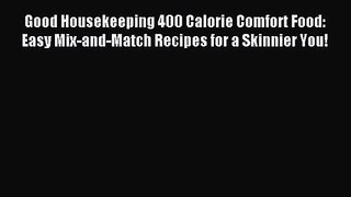 Good Housekeeping 400 Calorie Comfort Food: Easy Mix-and-Match Recipes for a Skinnier You!