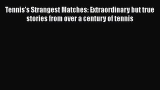 Tennis's Strangest Matches: Extraordinary but true stories from over a century of tennis [Read]