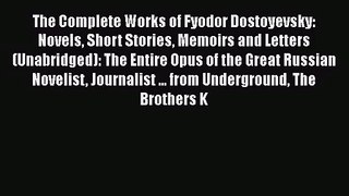 The Complete Works of Fyodor Dostoyevsky: Novels Short Stories Memoirs and Letters (Unabridged):