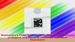 PDF Download  Wednesdays Child Research into Womens Experience of Neglect and Abuse in Childhood and Download Online