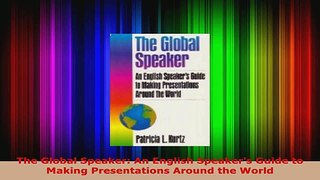 Download  The Global Speaker An English Speakers Guide to Making Presentations Around the World EBooks Online