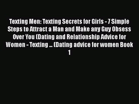 Texting Men: Texting Secrets for Girls - 7 Simple Steps to Attract a Man and Make any Guy Obsess