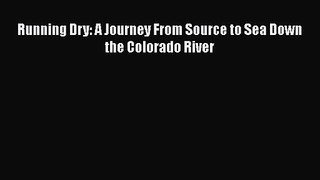 Running Dry: A Journey From Source to Sea Down the Colorado River [Download] Full Ebook
