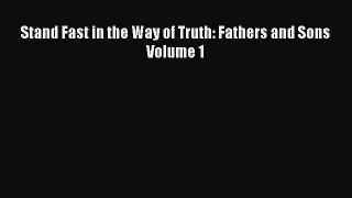 Stand Fast in the Way of Truth: Fathers and Sons Volume 1 [Download] Online