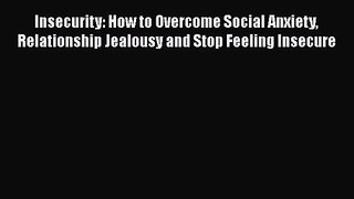 Insecurity: How to Overcome Social Anxiety Relationship Jealousy and Stop Feeling Insecure