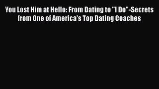 You Lost Him at Hello: From Dating to I Do-Secrets from One of America's Top Dating Coaches