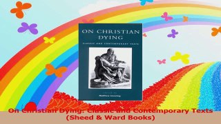 PDF Download  On Christian Dying Classic and Contemporary Texts Sheed  Ward Books PDF Full Ebook