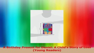 PDF Download  A Birthday Present for Daniel A Childs Story of Loss Young Readers PDF Online